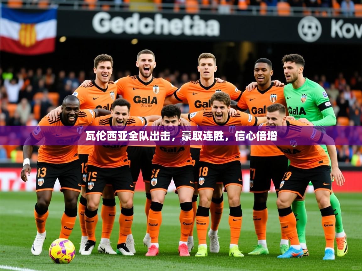 瓦伦西亚全队出击,豪取连胜,信心倍增 瓦伦西亚全队出击,豪取连胜,信心倍增