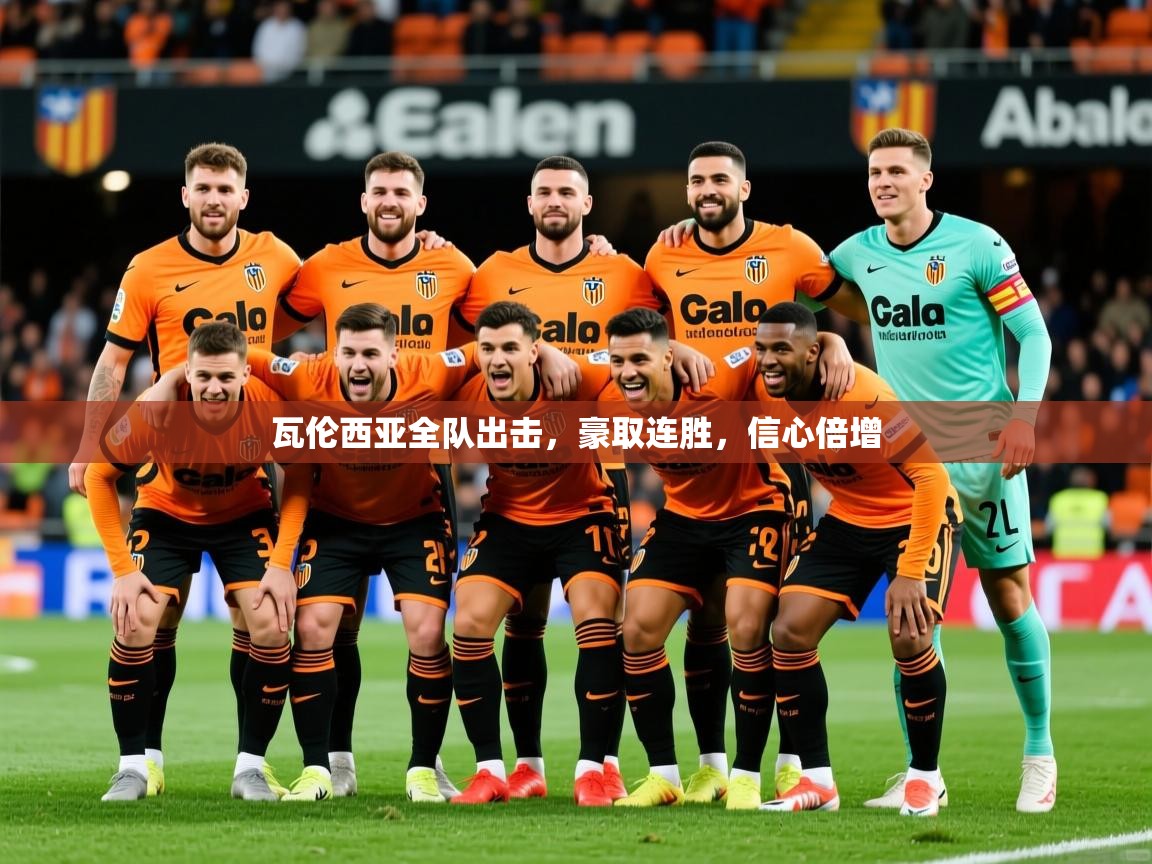 瓦伦西亚全队出击,豪取连胜,信心倍增 瓦伦西亚全队出击,豪取连胜,信心倍增